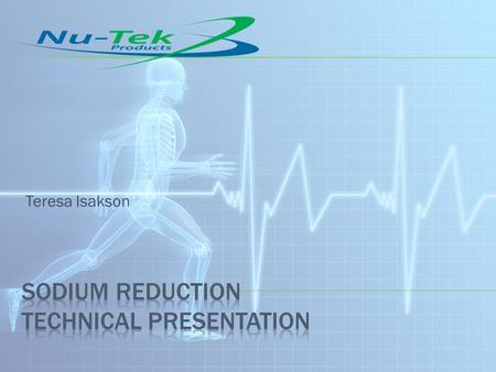 Teresa Isakson  Sodium reduction in food background  Nu-Tek Salt?  Sodium and Flavor  Sodium and Functionality  Demos  Conclusion.