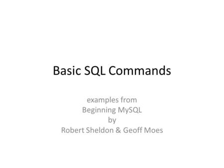 Basic SQL Commands examples from Beginning MySQL by Robert Sheldon & Geoff Moes.