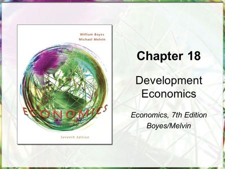 Chapter 18 Development Economics Economics, 7th Edition Boyes/Melvin.