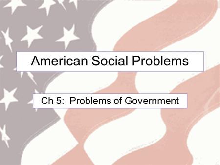 American Social Problems Ch 5: Problems of Government.