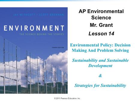 © 2011 Pearson Education, Inc. Environmental Policy: Decision Making And Problem Solving Sustainability and Sustainable Development & Strategies for Sustainability.