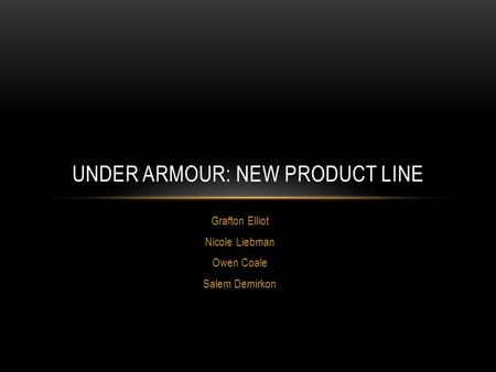 Grafton Elliot Nicole Liebman Owen Coale Salem Demirkon UNDER ARMOUR: NEW PRODUCT LINE.