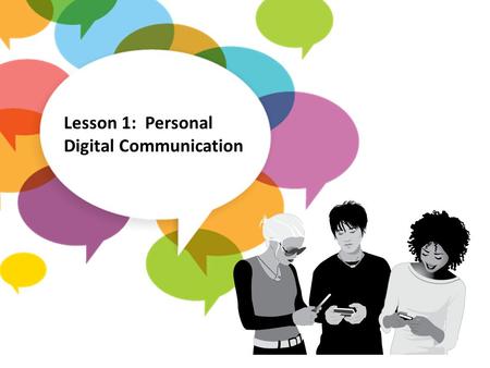 Lesson 1: Personal Digital Communication. Examine the 6 questions for proper digital citizenship Analyze situations to determine appropriate responses.