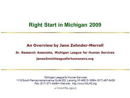 Right Start in Michigan 2009 Michigan League for Human Services 1115 South Pennsylvania Avenue, Suite 202, Lansing, MI 48912-1658 (517) 487-5436 Fax: (517)