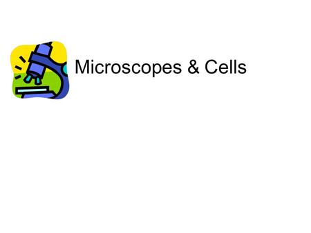 Microscopes & Cells Microscopes and Cells: History In 1663, __________ coined the term “cells” 10 years later, _________________ observed bacteria and.