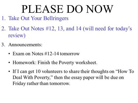 PLEASE DO NOW 1.Take Out Your Bellringers 2.Take Out Notes #12, 13, and 14 (will need for today’s review) 3.Announcements: Exam on Notes #12-14 tomorrow.