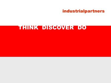 THINK DISCOVER DO industrialpartners. INDUSTRIALPARTNERS works for many CUSTOMERS from different ranges in INDUSTRY and TRADE.