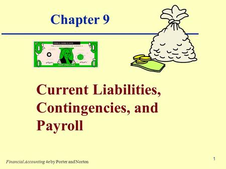 1 Chapter 9 Current Liabilities, Contingencies, and Payroll Financial Accounting 4e by Porter and Norton.