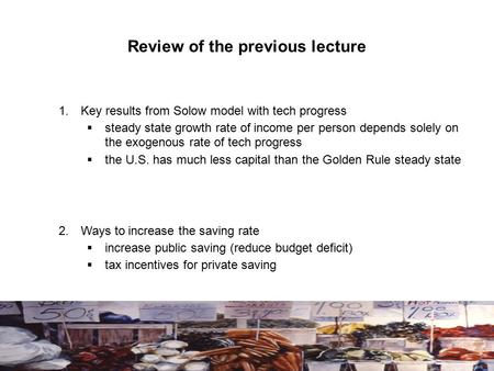 Review of the previous lecture 1.Key results from Solow model with tech progress  steady state growth rate of income per person depends solely on the.