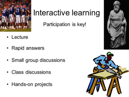 Interactive learning Lecture Rapid answers Small group discussions Class discussions Hands-on projects Participation is key!