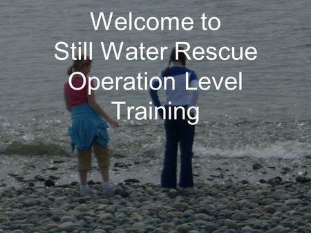 Welcome to Still Water Rescue Operation Level Training.