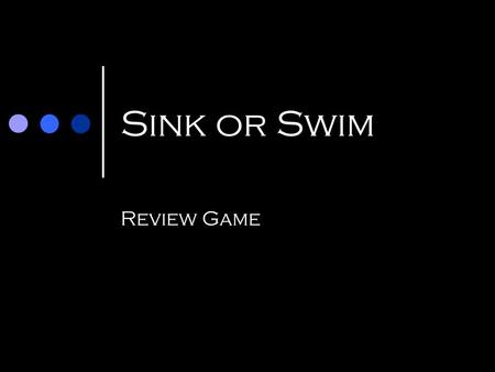 Sink or Swim Review Game. How to Play Answer questions ALONE (10 seconds) Correct answer: you can sink one of the other team’s players or rescue one of.