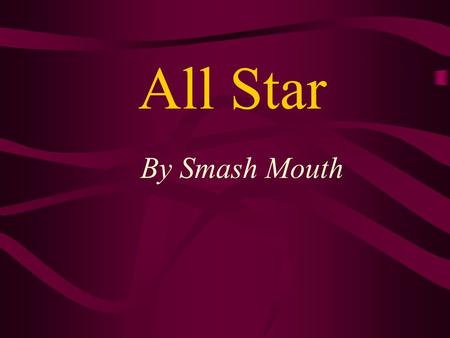 All Star By Smash Mouth. Somebody once told me the world is gonna roll me I ain't the sharpest tool in the shed She was looking kind of dumb with her.