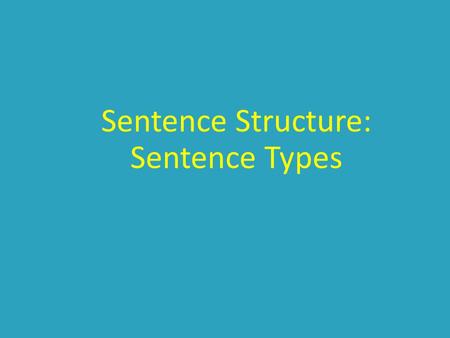 Sentence Structure: Sentence Types. Sentence Structure Types Simple Compound Complex Compound-Complex.