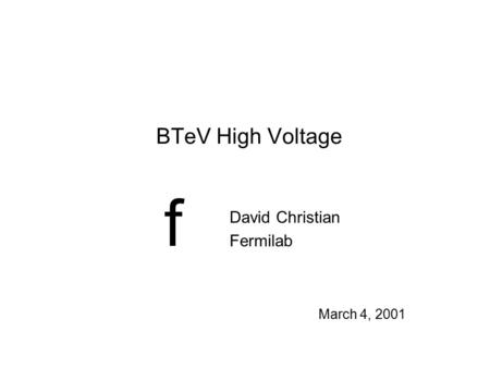 F March 4, 2001 BTeV High Voltage David Christian Fermilab.