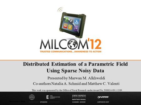 November 1, 2012 Presented by Marwan M. Alkhweldi Co-authors Natalia A. Schmid and Matthew C. Valenti Distributed Estimation of a Parametric Field Using.