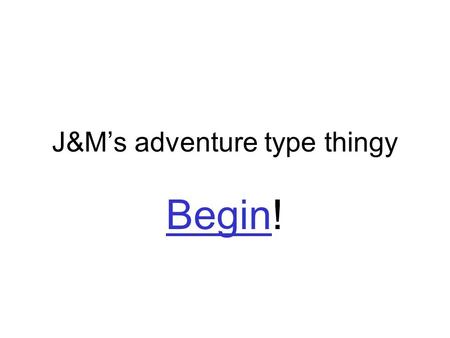 J&M’s adventure type thingy BeginBegin!. You Africa Adventure! Arctic Adventure! Underwater Adventure! Minigames! Editorial stuff Desert Adventure!