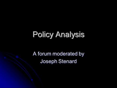 Policy Analysis A forum moderated by Joseph Stenard.