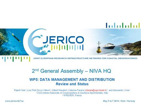 Speaker I Organism I adresse mail www.jerico-fp7.euMay 5 to 7 2014 / Oslo / Norway 2 nd General Assembly – NIVA HQ WP5: DATA MANAGEMENT AND DISTRIBUTION.