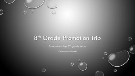 8 th Grade Promotion Trip Sponsored by: 8 th grade team Coordinator: Daukei.