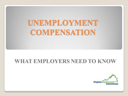 UNEMPLOYMENT COMPENSATION WHAT EMPLOYERS NEED TO KNOW.