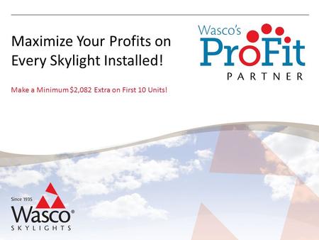 Maximize Your Profits on Every Skylight Installed! Make a Minimum $2,082 Extra on First 10 Units!