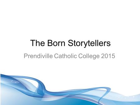 The Born Storytellers Prendiville Catholic College 2015.