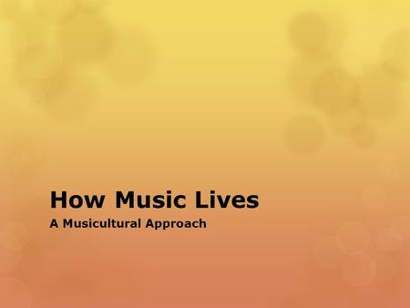 How Music Lives A Musicultural Approach. Culture A classic definition  Culture: “that complex whole which includes knowledge, belief, art, law, morals,