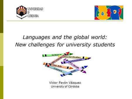 Languages and the global world: New challenges for university students Víctor Pavón Vázquez University of Córdoba.