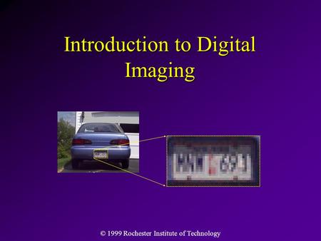 © 1999 Rochester Institute of Technology Introduction to Digital Imaging.