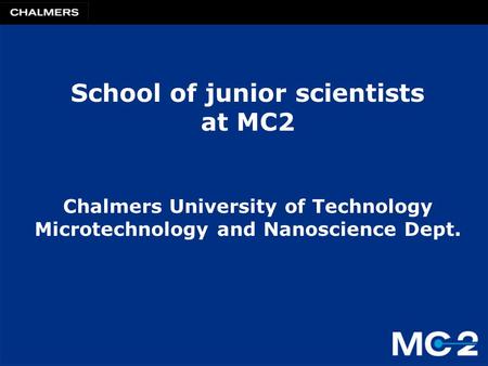 School of junior scientists at MC2 Chalmers University of Technology Microtechnology and Nanoscience Dept.