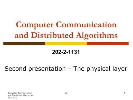 Computer Communication and Distributed Algorithms 202-2-1131 Second presentation – The physical layer ©Computer Communication and Distributed Algorithms.