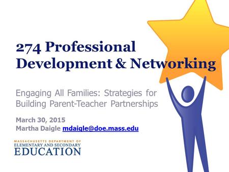 274 Professional Development & Networking Engaging All Families: Strategies for Building Parent-Teacher Partnerships March 30, 2015 Martha Daigle