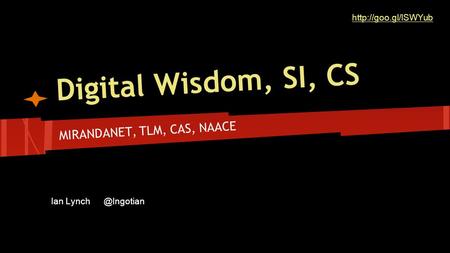 Digital Wisdom, SI, CS MIRANDANET, TLM, CAS, NAACE Ian