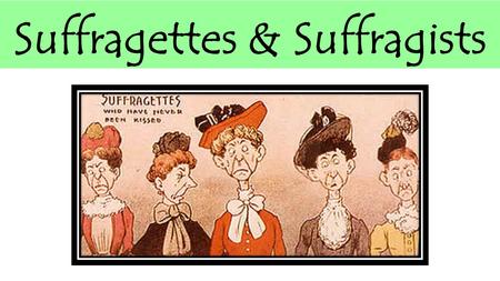 Suffragettes & Suffragists