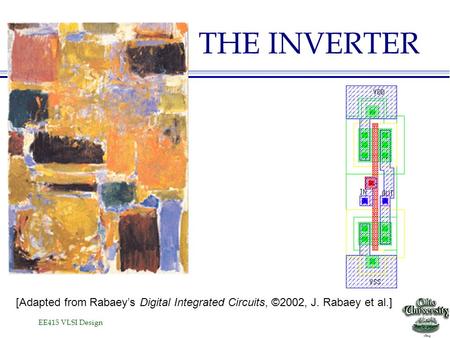 THE INVERTER [Adapted from Rabaey’s Digital Integrated Circuits, ©2002, J. Rabaey et al.]