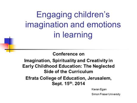 Engaging children’s imagination and emotions in learning Conference on Imagination, Spirituality and Creativity in Early Childhood Education: The Neglected.