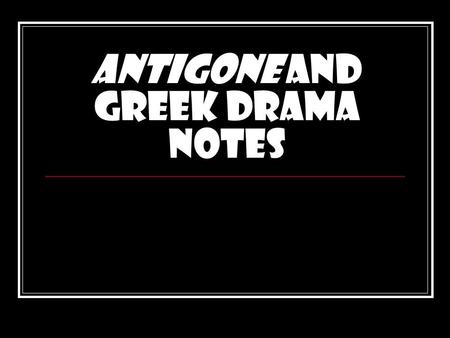 Antigone and Greek Drama Notes