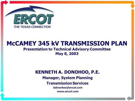 McCAMEY 345 kV TRANSMISSION PLAN Presentation to Technical Advisory Committee May 8, 2003 KENNETH A. DONOHOO, P.E. Manager, System Planning Transmission.