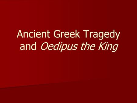 Ancient Greek Tragedy and Oedipus the King. Greek Theatre ■ Ancient Greece first put on plays as part of the Festival of Dionysus (god of wine) ■ Plays.