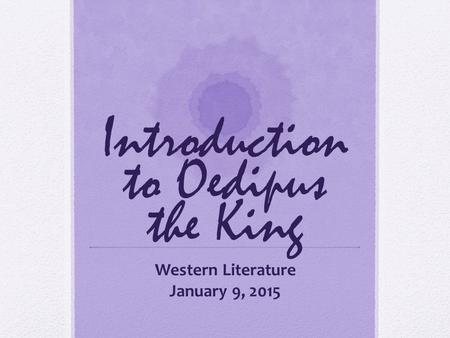 Introduction to Oedipus the King Western Literature January 9, 2015.