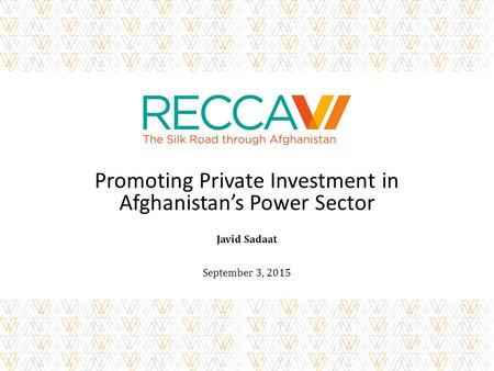 Promoting Private Investment in Afghanistan’s Power Sector Javid Sadaat September 3, 2015.