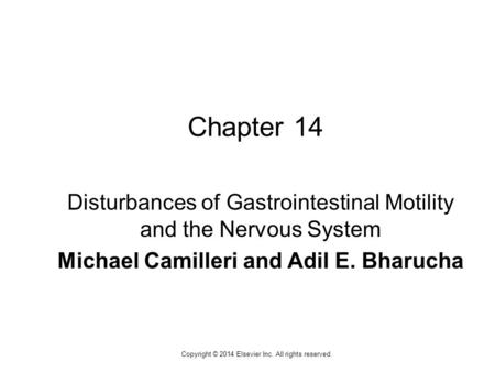 1 Copyright © 2014 Elsevier Inc. All rights reserved. Chapter 14 Disturbances of Gastrointestinal Motility and the Nervous System Michael Camilleri and.