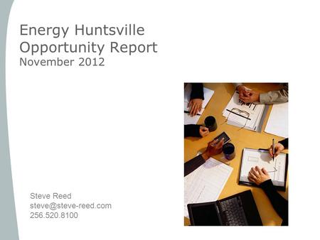 Energy Huntsville Opportunity Report November 2012 Steve Reed 256.520.8100.