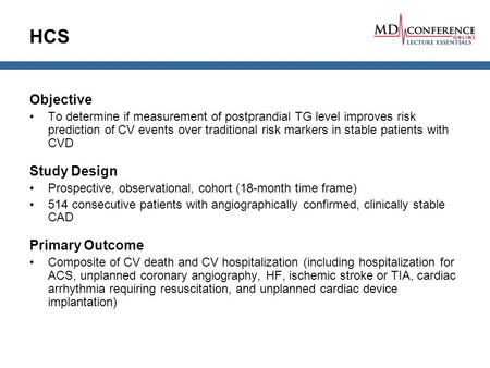 HCS Objective To determine if measurement of postprandial TG level improves risk prediction of CV events over traditional risk markers in stable patients.