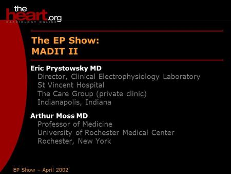 EP Show – April 2002 MADIT II The EP Show: MADIT II Eric Prystowsky MD Director, Clinical Electrophysiology Laboratory St Vincent Hospital The Care Group.