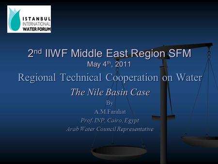 Regional Technical Cooperation on Water The Nile Basin Case ByA.M.Farahat Prof. INP, Cairo, Egypt Arab Water Council Representative 2 nd IIWF Middle East.