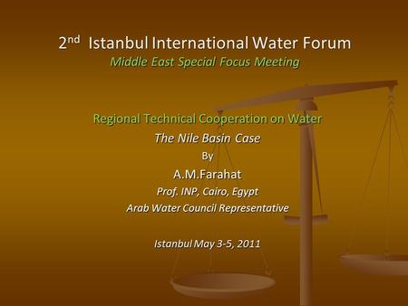 Regional Technical Cooperation on Water The Nile Basin Case ByA.M.Farahat Prof. INP, Cairo, Egypt Arab Water Council Representative Istanbul May 3-5, 2011.