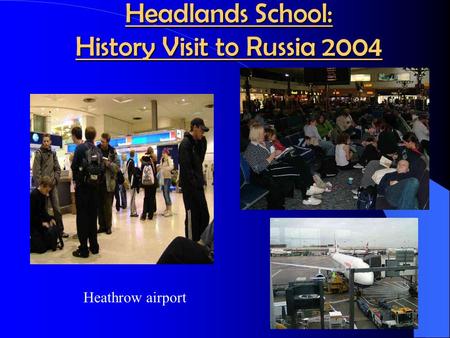 Headlands School: History Visit to Russia 2004 Heathrow airport.