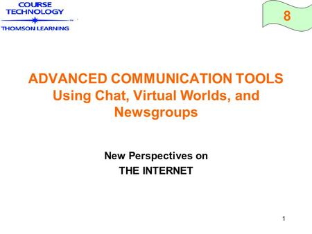 8 1 ADVANCED COMMUNICATION TOOLS Using Chat, Virtual Worlds, and Newsgroups New Perspectives on THE INTERNET.